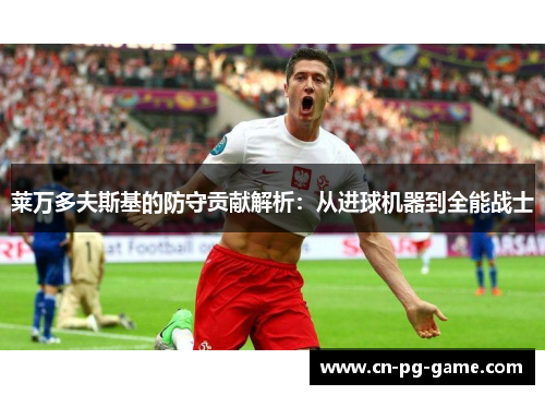 莱万多夫斯基的防守贡献解析：从进球机器到全能战士