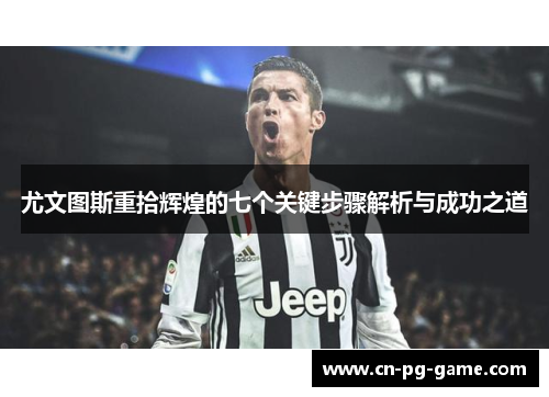 尤文图斯重拾辉煌的七个关键步骤解析与成功之道 尤文图斯重拾辉煌的七个关键步骤解析与成功之道