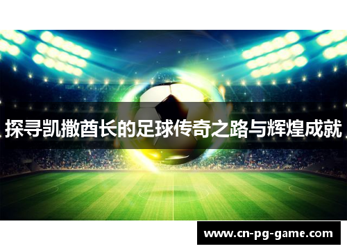 探寻凯撒酋长的足球传奇之路与辉煌成就