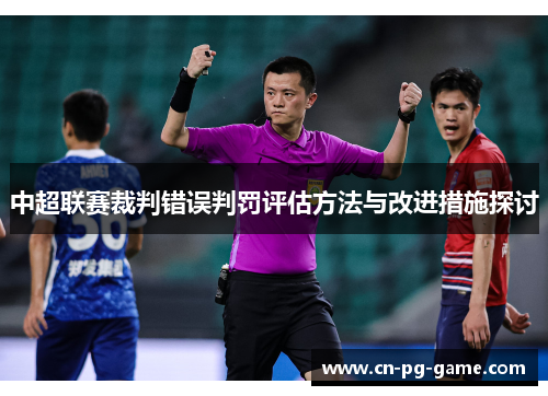 中超联赛裁判错误判罚评估方法与改进措施探讨