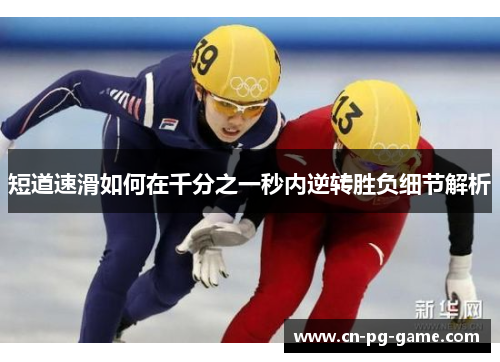 短道速滑如何在千分之一秒内逆转胜负细节解析 短道速滑如何在千分之一秒内逆转胜负细节解析