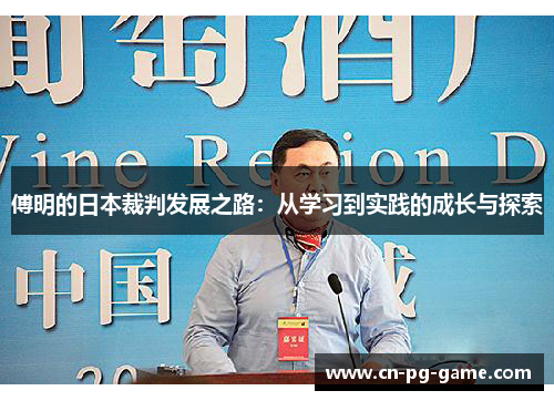 傅明的日本裁判发展之路:从学习到实践的成长与探索 傅明的日本裁判发展之路:从学习到实践的成长与探索