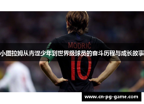 小图拉姆从青涩少年到世界级球员的奋斗历程与成长故事