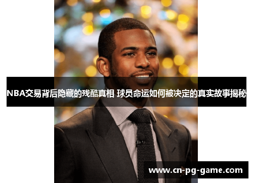 NBA交易背后隐藏的残酷真相 球员命运如何被决定的真实故事揭秘