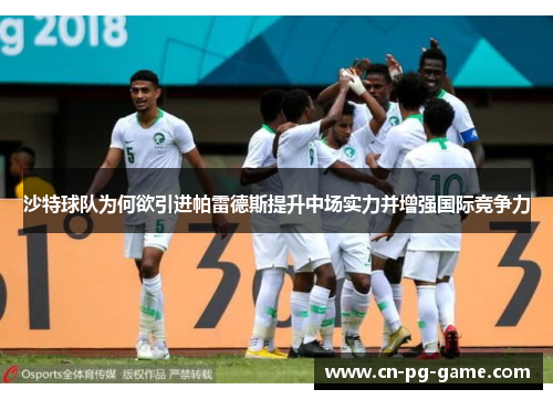 沙特球队为何欲引进帕雷德斯提升中场实力并增强国际竞争力 沙特球队为何欲引进帕雷德斯提升中场实力并增强国际竞争力