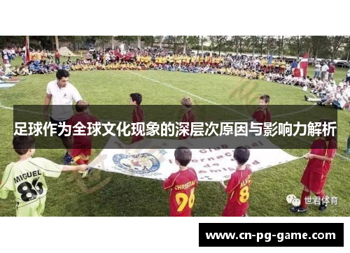 足球作为全球文化现象的深层次原因与影响力解析