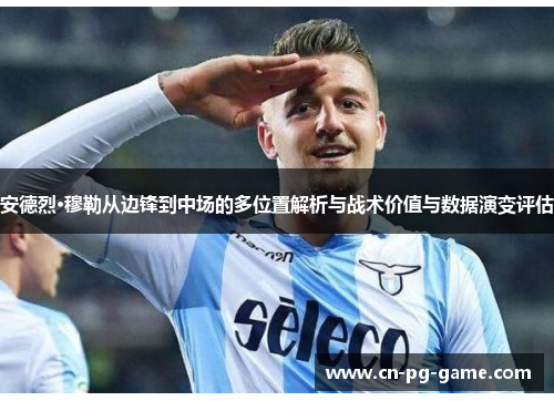安德烈·穆勒从边锋到中场的多位置解析与战术价值与数据演变评估