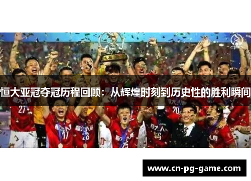 恒大亚冠夺冠历程回顾:从辉煌时刻到历史性的胜利瞬间 恒大亚冠夺冠历程回顾:从辉煌时刻到历史性的胜利瞬间
