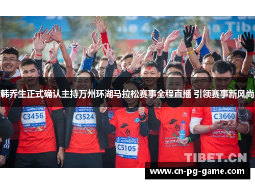 韩乔生正式确认主持万州环湖马拉松赛事全程直播 引领赛事新风尚