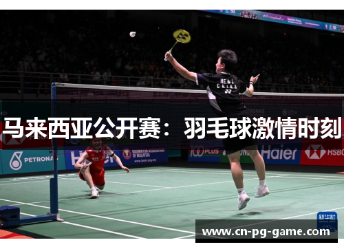 马来西亚公开赛:羽毛球激情时刻 马来西亚公开赛:羽毛球激情时刻