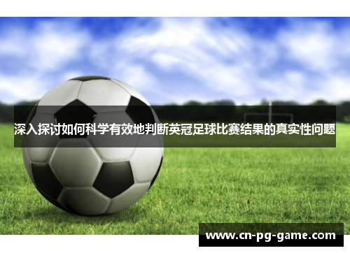 深入探讨如何科学有效地判断英冠足球比赛结果的真实性问题