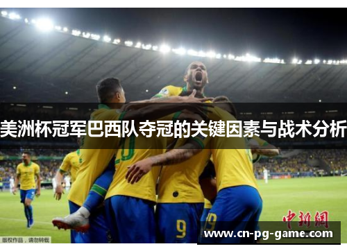 美洲杯冠军巴西队夺冠的关键因素与战术分析 美洲杯冠军巴西队夺冠的关键因素与战术分析