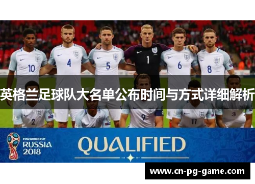 英格兰足球队大名单公布时间与方式详细解析 英格兰足球队大名单公布时间与方式详细解析