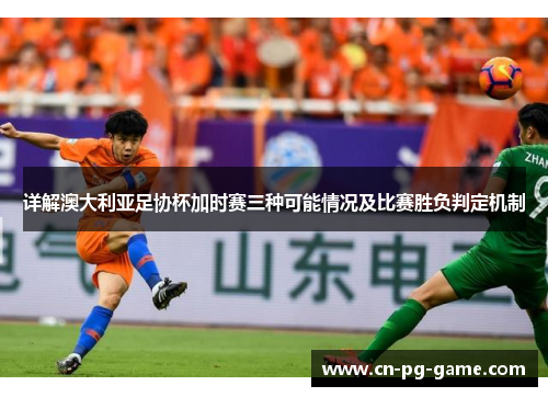 详解澳大利亚足协杯加时赛三种可能情况及比赛胜负判定机制