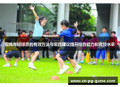 锻炼年轻球员的有效方法与实践建议提升综合能力和竞技水平 锻炼年轻球员的有效方法与实践建议提升综合能力和竞技水平