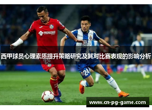 西甲球员心理素质提升策略研究及其对比赛表现的影响分析 西甲球员心理素质提升策略研究及其对比赛表现的影响分析