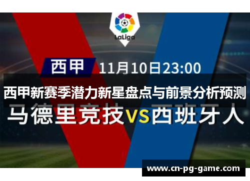 西甲新赛季潜力新星盘点与前景分析预测 西甲新赛季潜力新星盘点与前景分析预测